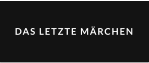 DAS LETZTE MÄRCHEN