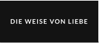 DIE WEISE VON LIEBE