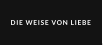 DIE WEISE VON LIEBE
