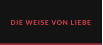 DIE WEISE VON LIEBE