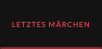 LETZTES MÄRCHEN